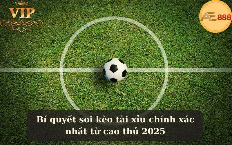Bí quyết soi kèo tài xỉu chính xác nhất từ cao thủ 2025