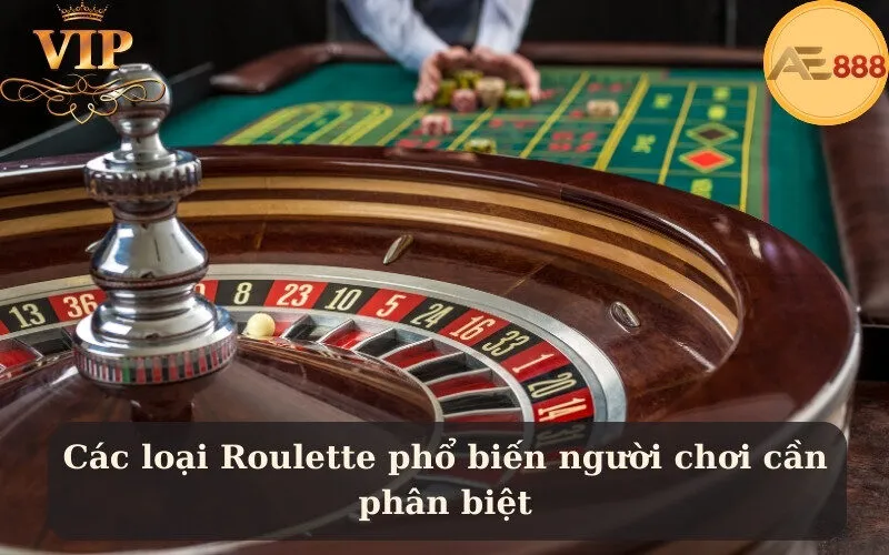 Các loại Roulette phổ biến người chơi cần phân biệt