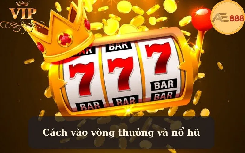 Cách vào vòng thưởng và nổ hũ