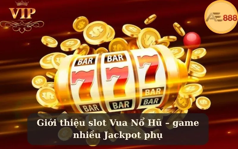 Giới thiệu slot Vua Nổ Hũ – game nhiều Jackpot phụ