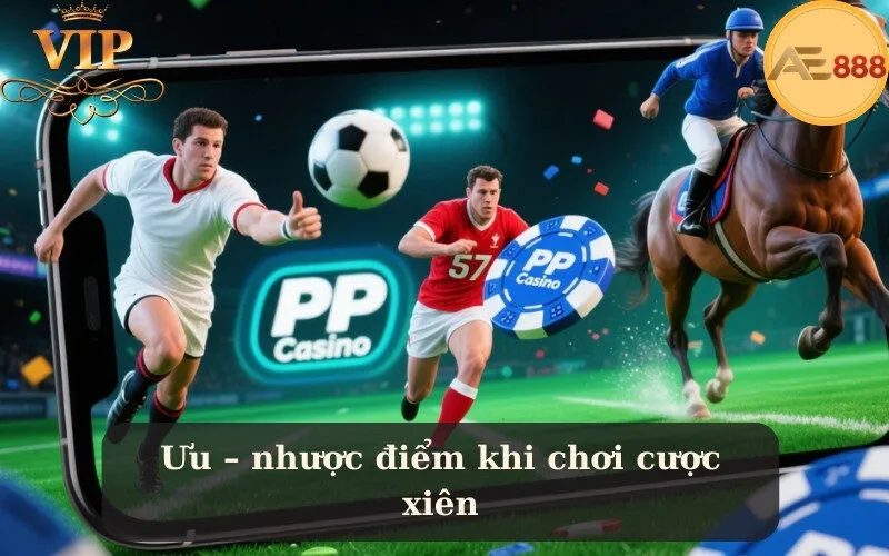 Ưu – nhược điểm khi chơi cược xiên